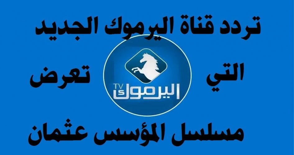 تردد قناة اليرموك الفضائية 2020 لمشاهدة المؤسس عثمان الحلقة 3 الثالثة