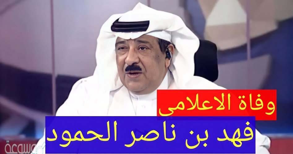 سبب وفاة فهد الحمود المذيع السعودي الشهير