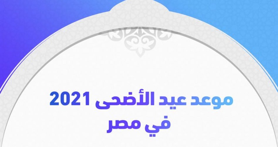 فلكيا موعد عيد الأضحى 2021 في مصر