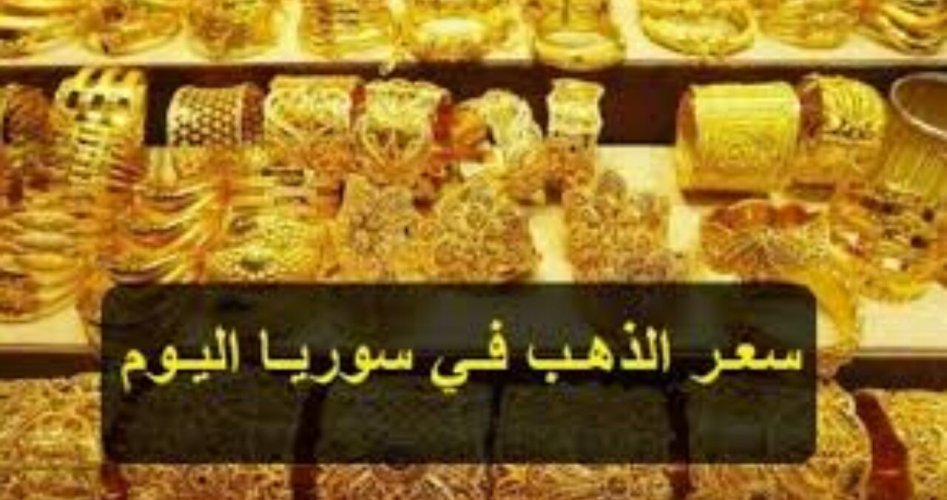 سعر الذهب في سوريا اليوم السبت 14-5-2022- أسعار الذهب في سوريا