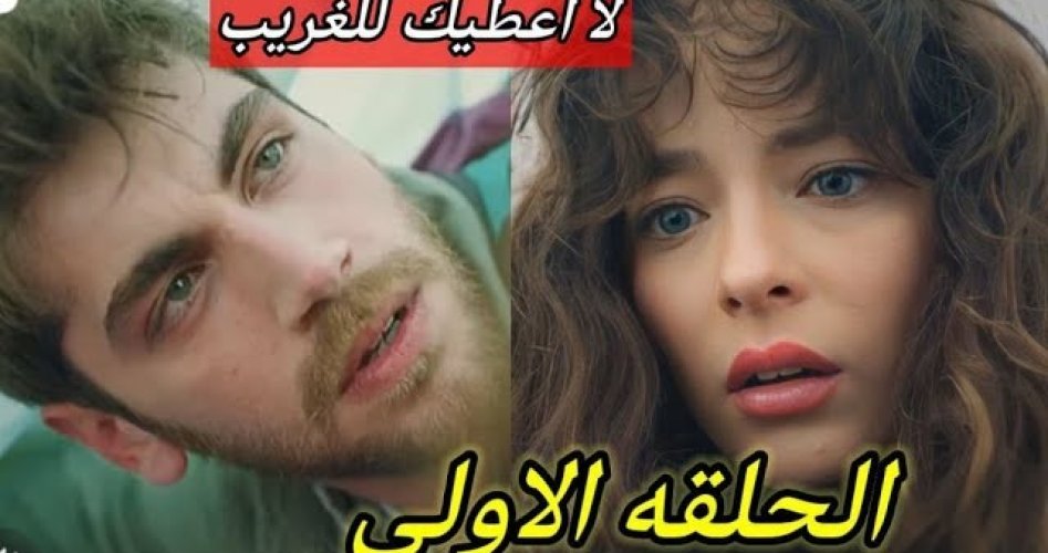 موعد مسلسل لا اعطيك للغريب الحلقة 1 الأولى قصة عشق